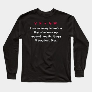 I am so lucky to have a Dad who loves me unconditionally. Happy Valentine's Day. Long Sleeve T-Shirt